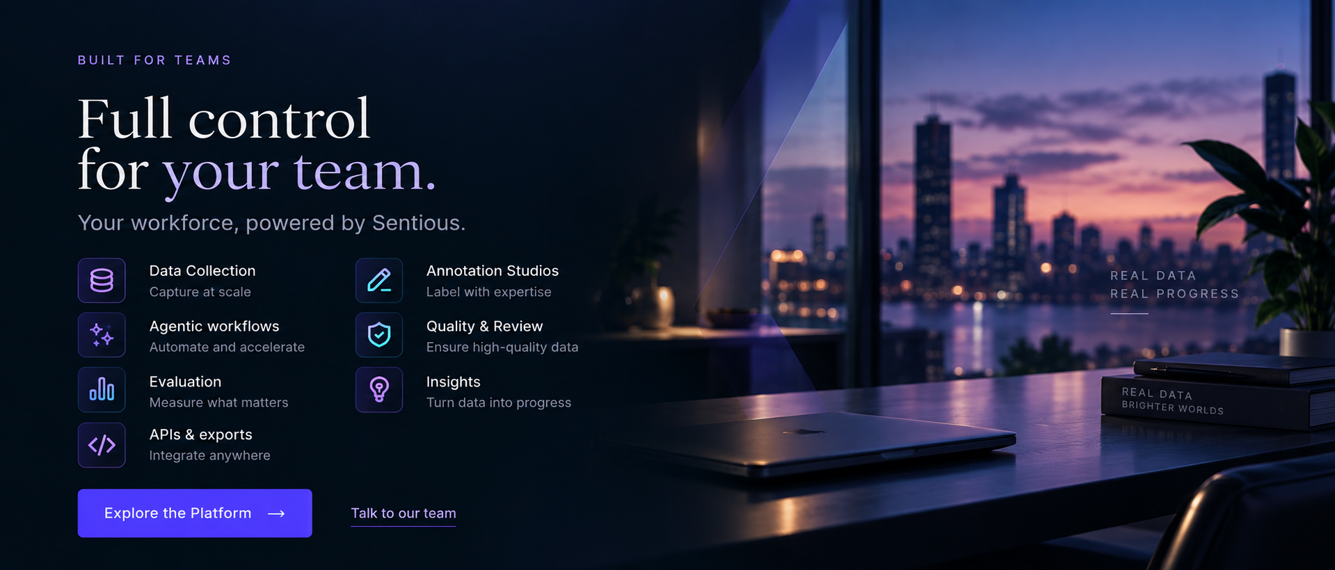 Built for teams — Full control for your team. Your workforce, powered by Sentious: Data Collection, Annotation Studios, Agentic workflows, Quality & Review, Evaluation, Insights, and APIs & exports